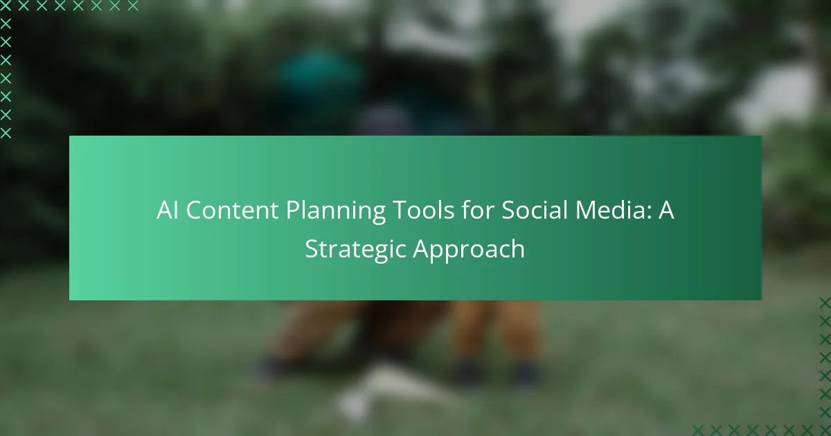AI Content Planning Tools for Social Media: A Strategic Approach