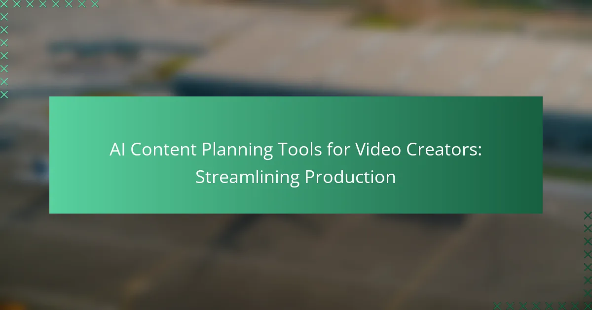 AI Content Planning Tools for Video Creators: Streamlining Production