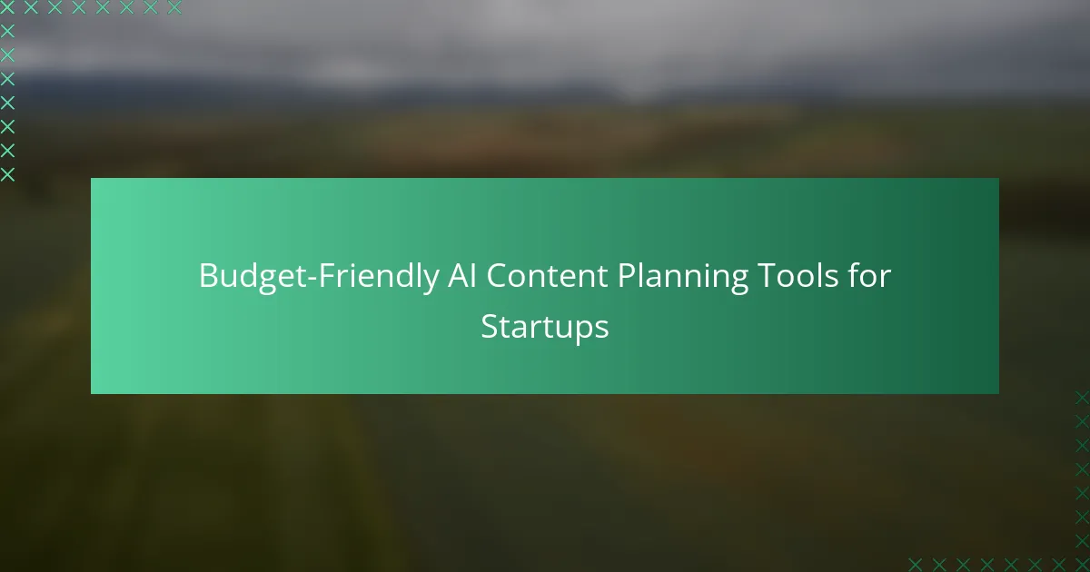 Budget-Friendly AI Content Planning Tools for Startups
