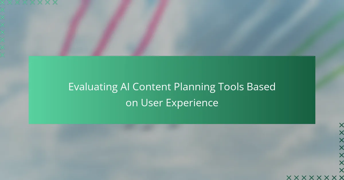 Evaluating AI Content Planning Tools Based on User Experience