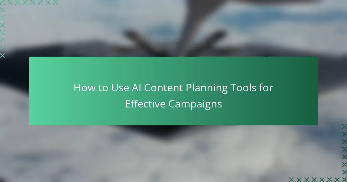 How to Use AI Content Planning Tools for Effective Campaigns