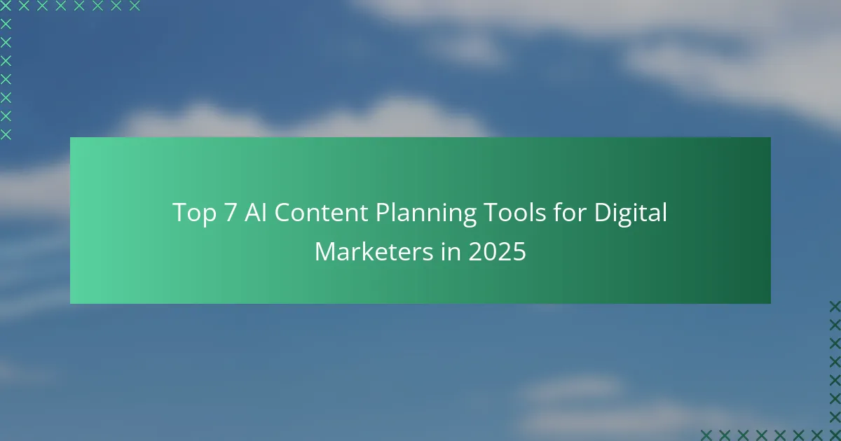 Top 7 AI Content Planning Tools for Digital Marketers in 2025