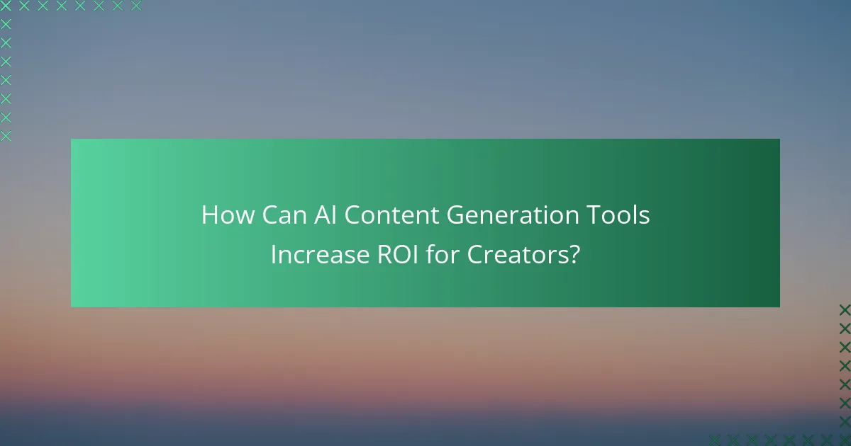 How Can AI Content Generation Tools Increase ROI for Creators?