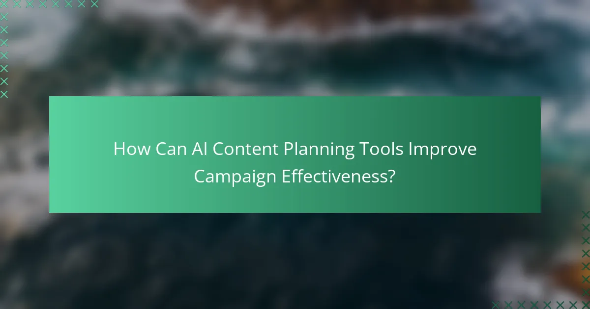 How Can AI Content Planning Tools Improve Campaign Effectiveness?