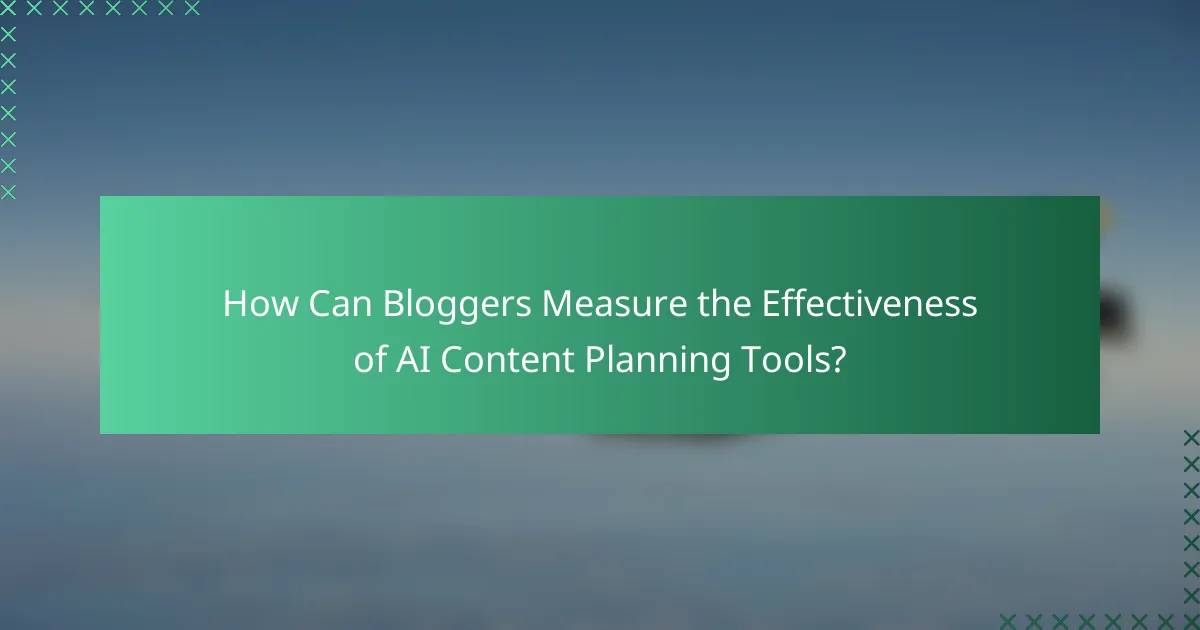 How Can Bloggers Measure the Effectiveness of AI Content Planning Tools?