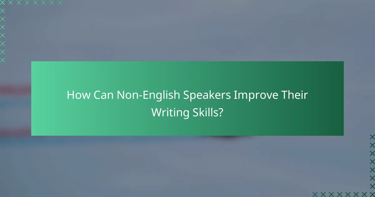 How Can Non-English Speakers Improve Their Writing Skills?