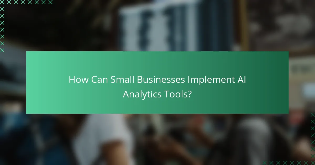 How Can Small Businesses Implement AI Analytics Tools?