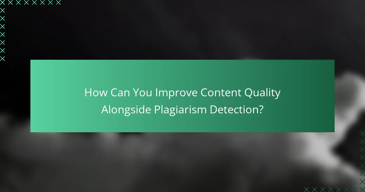 How Can You Improve Content Quality Alongside Plagiarism Detection?