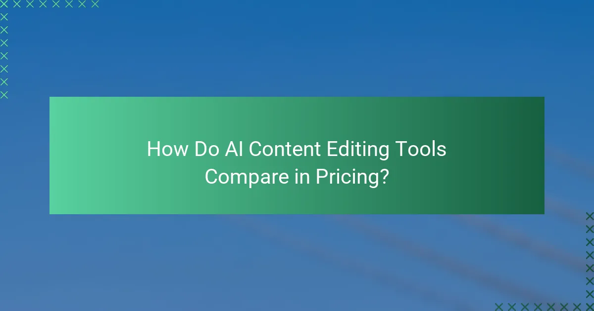 How Do AI Content Editing Tools Compare in Pricing?