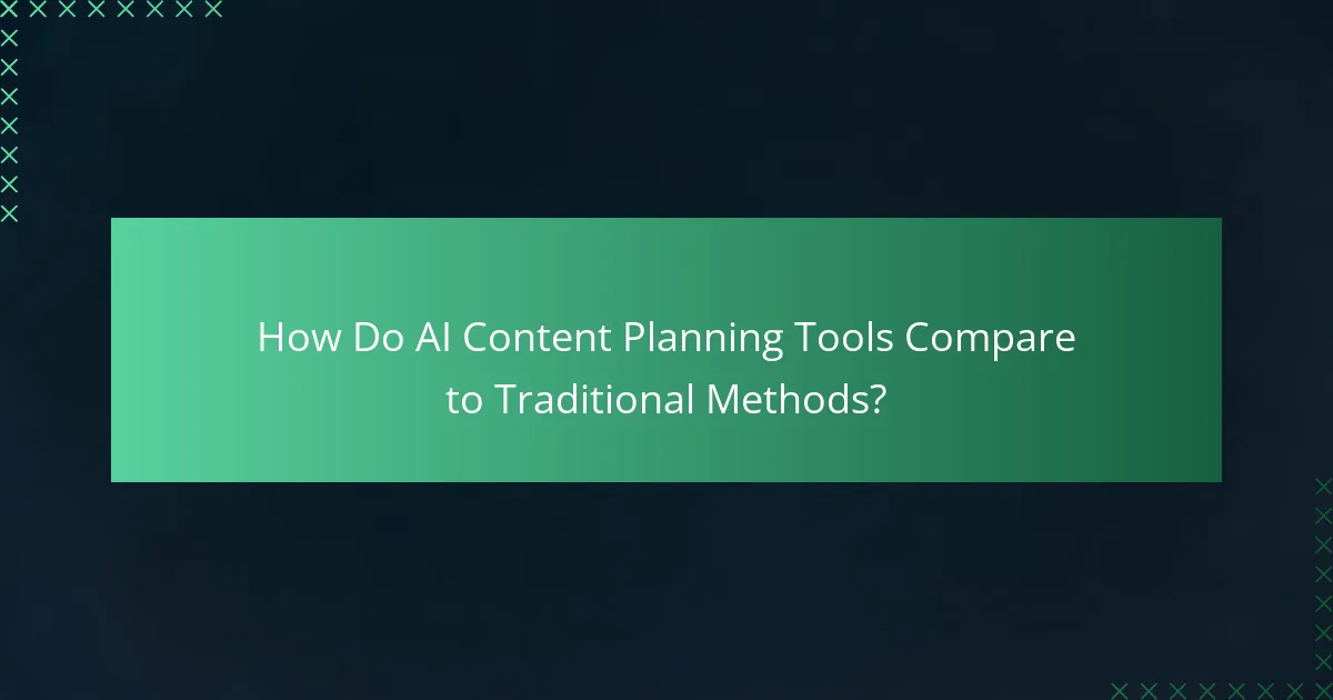 How Do AI Content Planning Tools Compare to Traditional Methods?