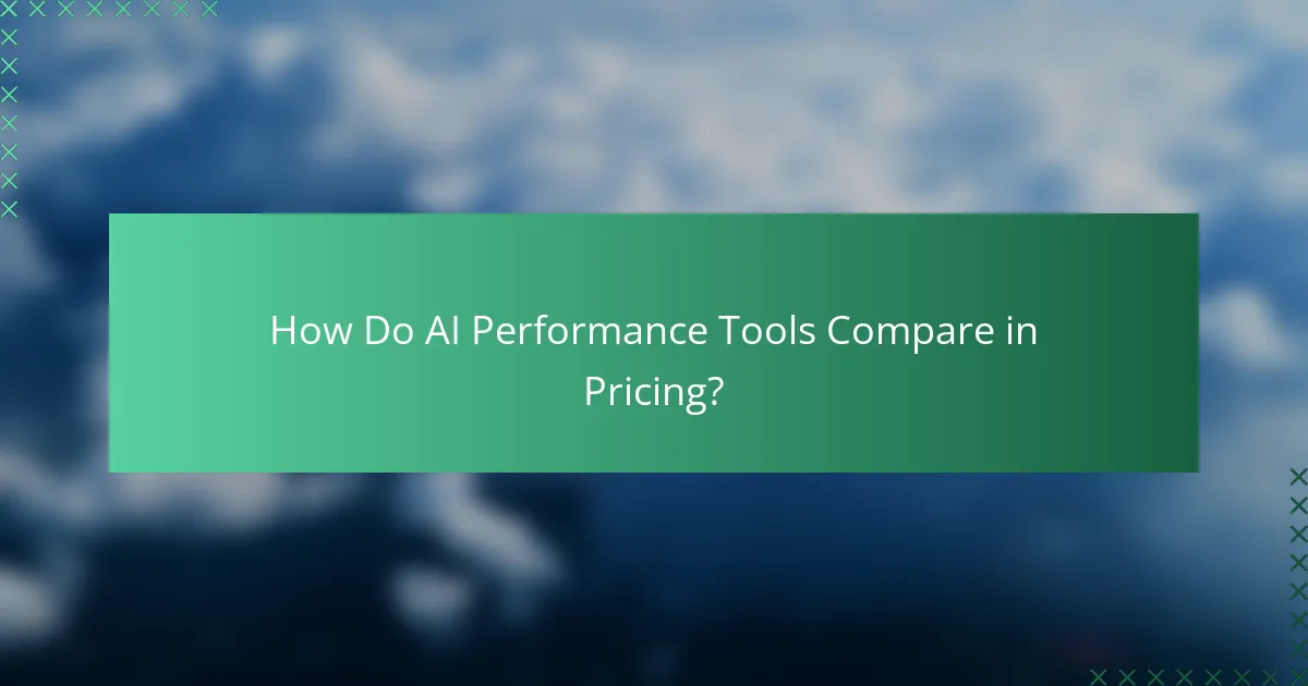 How Do AI Performance Tools Compare in Pricing?