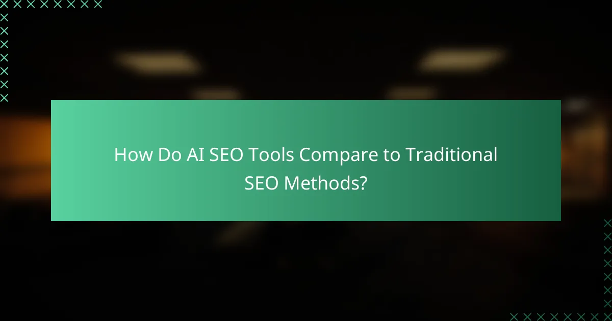 How Do AI SEO Tools Compare to Traditional SEO Methods?