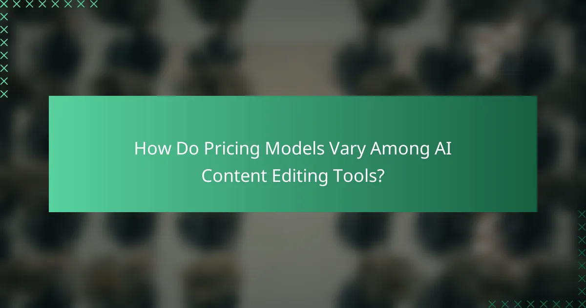 How Do Pricing Models Vary Among AI Content Editing Tools?