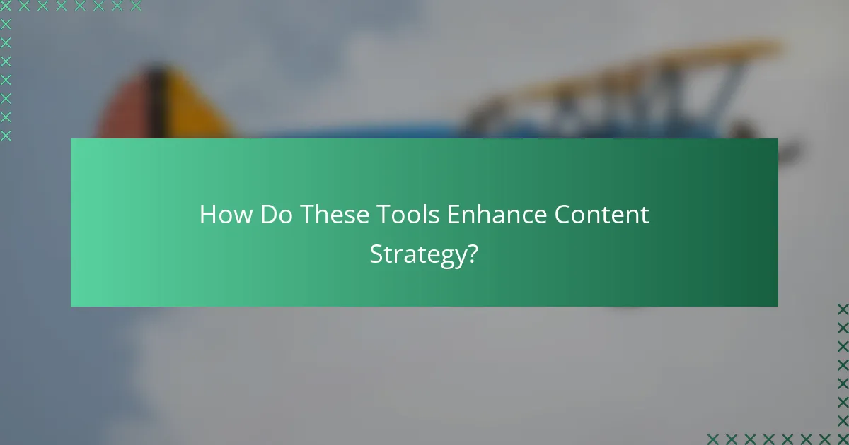 How Do These Tools Enhance Content Strategy?