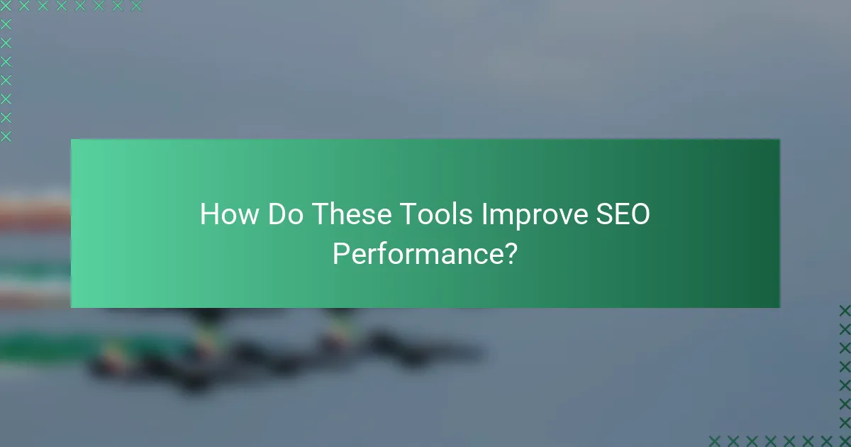 How Do These Tools Improve SEO Performance?