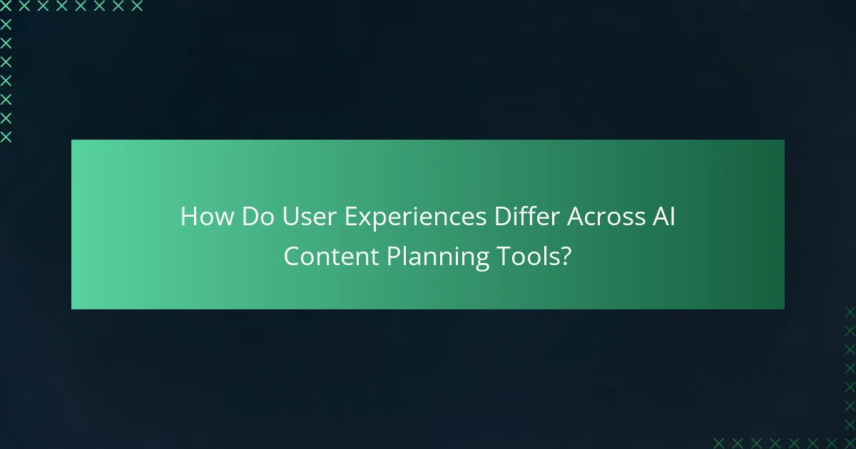 How Do User Experiences Differ Across AI Content Planning Tools?
