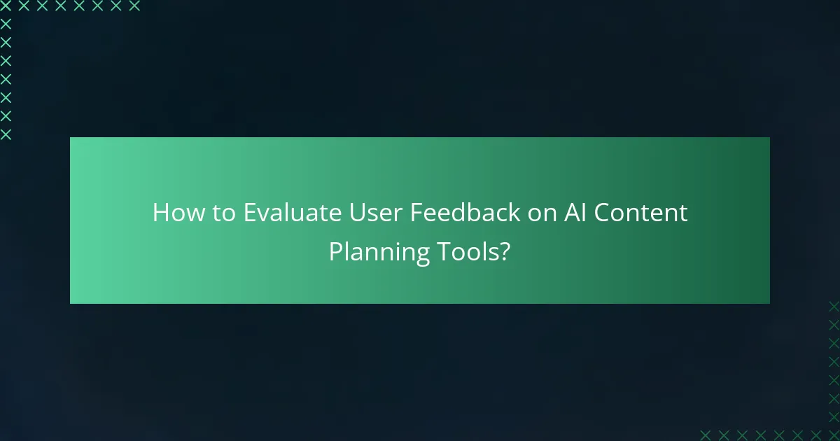 How to Evaluate User Feedback on AI Content Planning Tools?