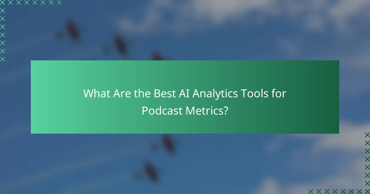 What Are the Best AI Analytics Tools for Podcast Metrics?