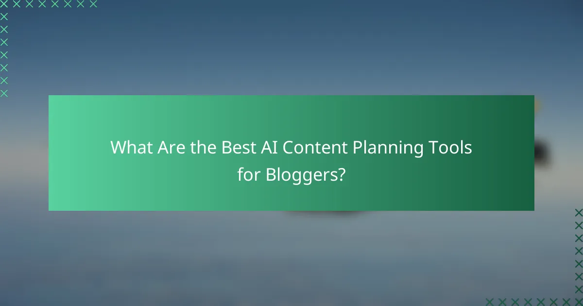 What Are the Best AI Content Planning Tools for Bloggers?