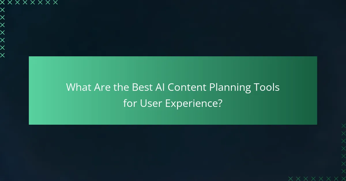 What Are the Best AI Content Planning Tools for User Experience?