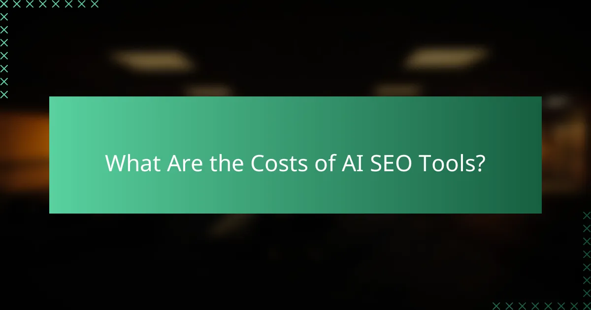 What Are the Costs of AI SEO Tools?