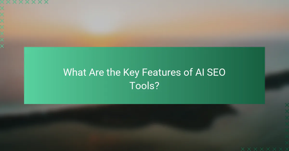 What Are the Key Features of AI SEO Tools?