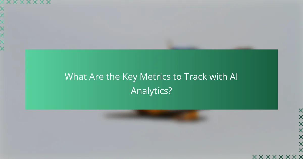 What Are the Key Metrics to Track with AI Analytics?