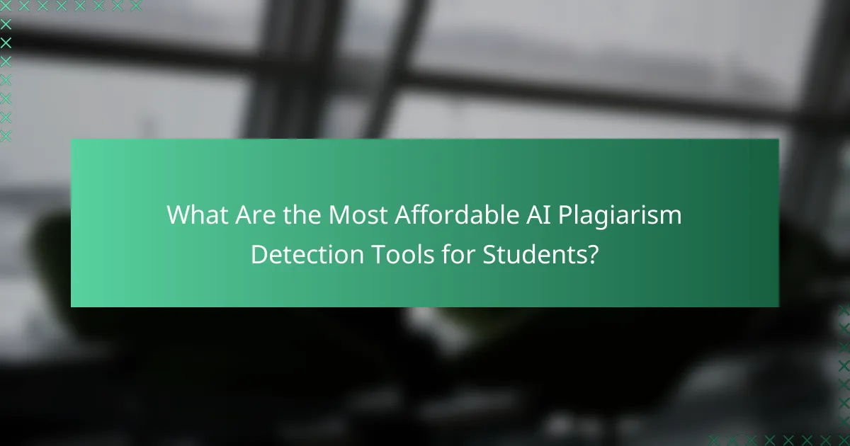 What Are the Most Affordable AI Plagiarism Detection Tools for Students?