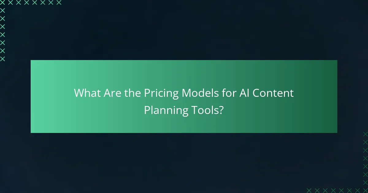 What Are the Pricing Models for AI Content Planning Tools?