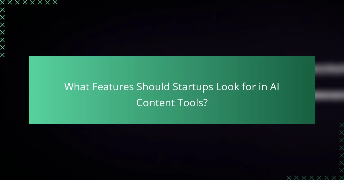 What Features Should Startups Look for in AI Content Tools?