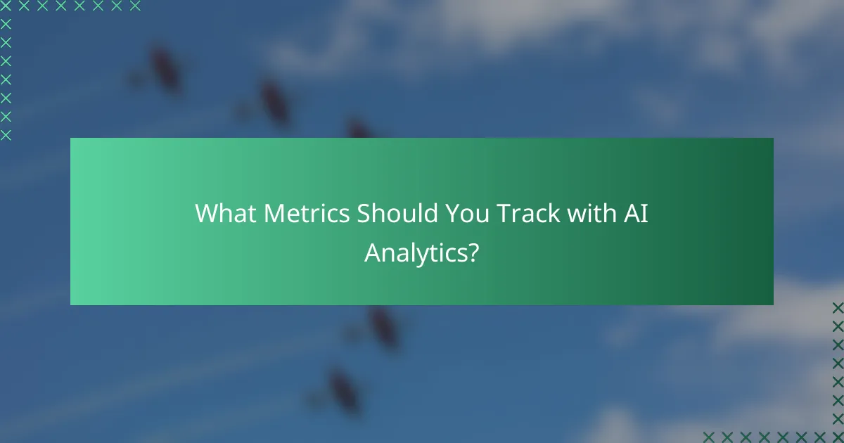 What Metrics Should You Track with AI Analytics?
