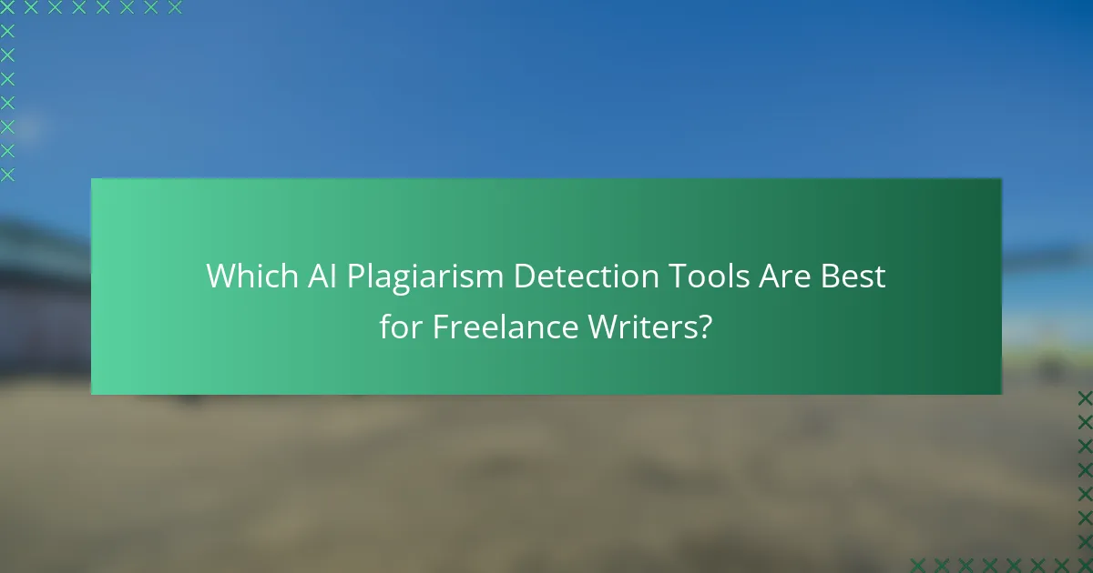 Which AI Plagiarism Detection Tools Are Best for Freelance Writers?